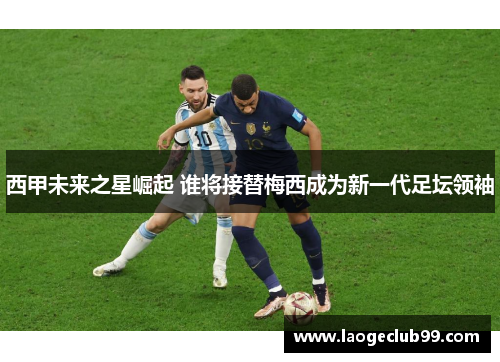 西甲未来之星崛起 谁将接替梅西成为新一代足坛领袖