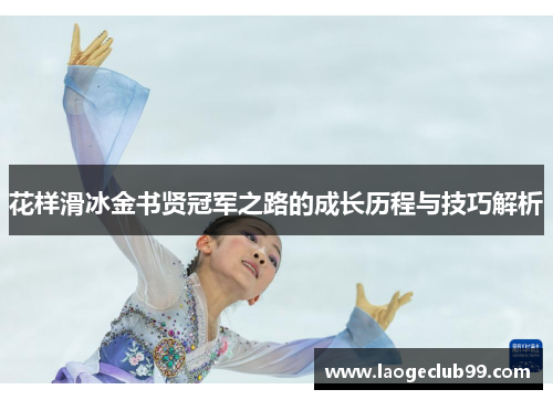 花样滑冰金书贤冠军之路的成长历程与技巧解析