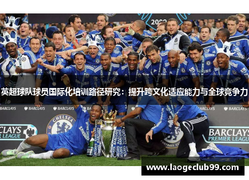 英超球队球员国际化培训路径研究：提升跨文化适应能力与全球竞争力