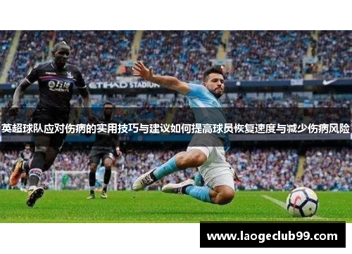 英超球队应对伤病的实用技巧与建议如何提高球员恢复速度与减少伤病风险