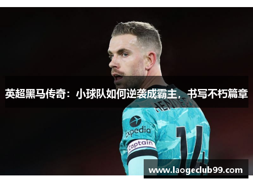 英超黑马传奇:小球队如何逆袭成霸主,书写不朽篇章 英超黑马传奇:小球队如何逆袭成霸主,书写不朽篇章