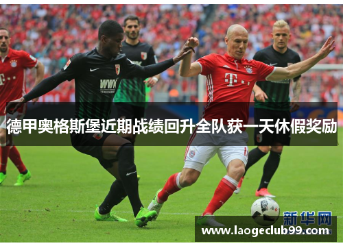 德甲奥格斯堡近期战绩回升全队获一天休假奖励 德甲奥格斯堡近期战绩回升全队获一天休假奖励