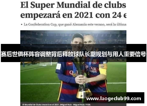 赛后世俱杯阵容调整背后释放球队长期规划与用人重要信号