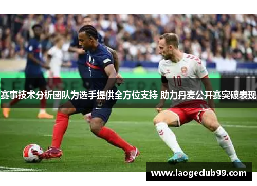 赛事技术分析团队为选手提供全方位支持 助力丹麦公开赛突破表现