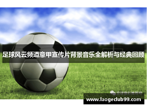 足球风云频道意甲宣传片背景音乐全解析与经典回顾