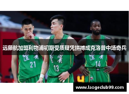 远藤航加盟利物浦初期受质疑凭拼搏成克洛普中场奇兵