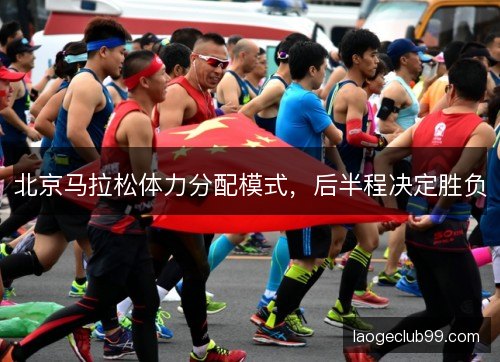 北京马拉松体力分配模式，后半程决定胜负